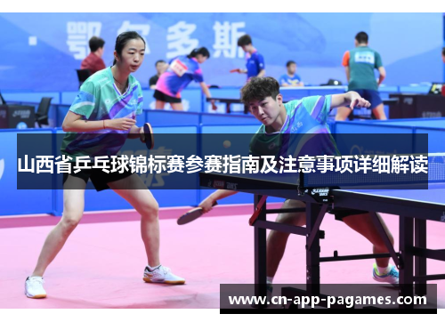 山西省乒乓球锦标赛参赛指南及注意事项详细解读 山西省乒乓球锦标赛参赛指南及注意事项详细解读