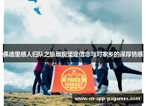 佩德里感人归队之旅展现坚定信念与对家乡的深厚情感