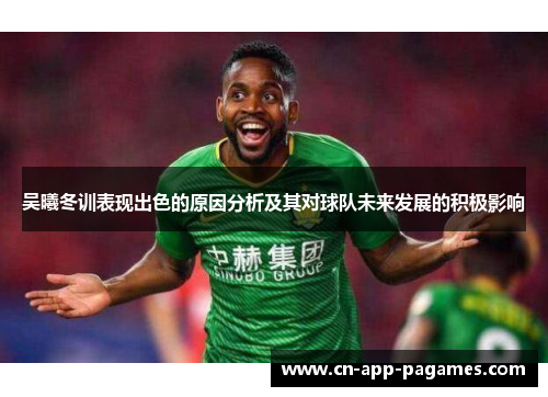 吴曦冬训表现出色的原因分析及其对球队未来发展的积极影响 吴曦冬训表现出色的原因分析及其对球队未来发展的积极影响