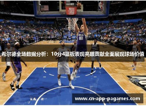 希尔德全场数据分析:10分4篮板表现亮眼贡献全面展现球场价值 希尔德全场数据分析:10分4篮板表现亮眼贡献全面展现球场价值
