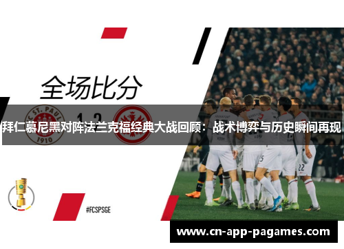 拜仁慕尼黑对阵法兰克福经典大战回顾:战术博弈与历史瞬间再现 拜仁慕尼黑对阵法兰克福经典大战回顾:战术博弈与历史瞬间再现