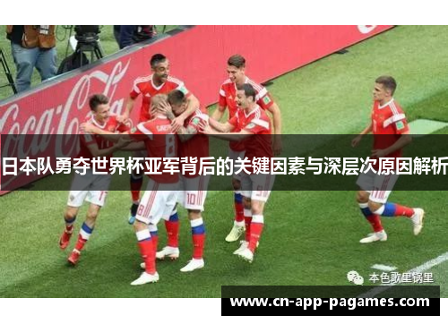 日本队勇夺世界杯亚军背后的关键因素与深层次原因解析 日本队勇夺世界杯亚军背后的关键因素与深层次原因解析