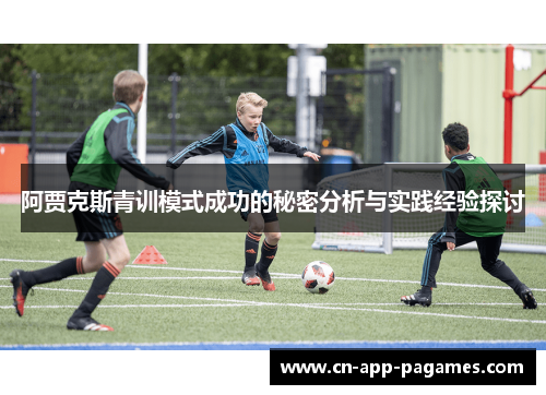 阿贾克斯青训模式成功的秘密分析与实践经验探讨 阿贾克斯青训模式成功的秘密分析与实践经验探讨