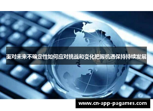 面对未来不确定性如何应对挑战和变化把握机遇保持持续发展 面对未来不确定性如何应对挑战和变化把握机遇保持持续发展