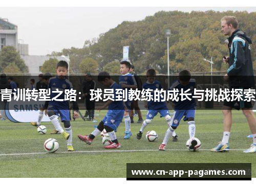 青训转型之路：球员到教练的成长与挑战探索