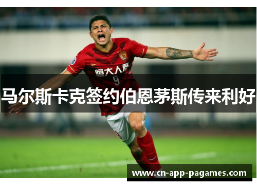 马尔斯卡克签约伯恩茅斯传来利好