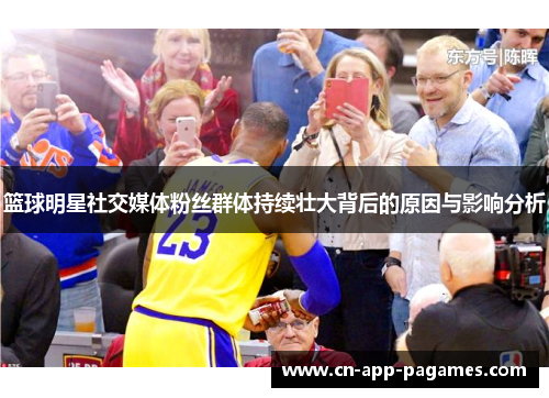 篮球明星社交媒体粉丝群体持续壮大背后的原因与影响分析
