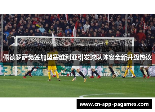 佩德罗萨免签加盟塞维利亚引发球队阵容全新升级热议