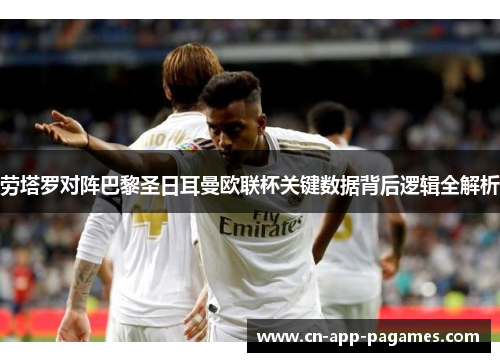 劳塔罗对阵巴黎圣日耳曼欧联杯关键数据背后逻辑全解析