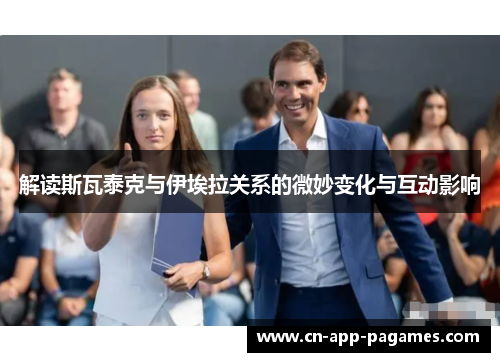 解读斯瓦泰克与伊埃拉关系的微妙变化与互动影响