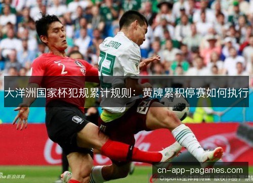 大洋洲国家杯犯规累计规则:黄牌累积停赛如何执行 大洋洲国家杯犯规累计规则:黄牌累积停赛如何执行
